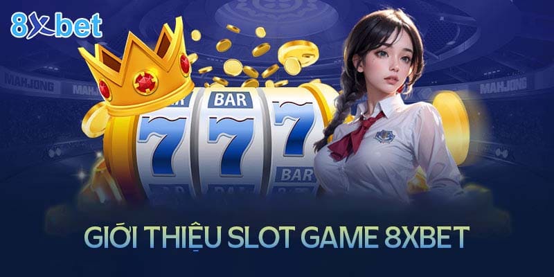 Giới thiệu về SLot game tại nhà cái 8XBet