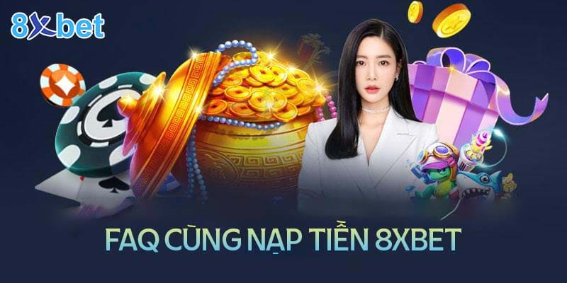 Những câu hỏi thường gặp khi nạp tiền 8XBet