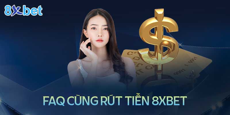 Giải đáp những thắc mắc thường gặp không quá trình rút tiền 8XBet