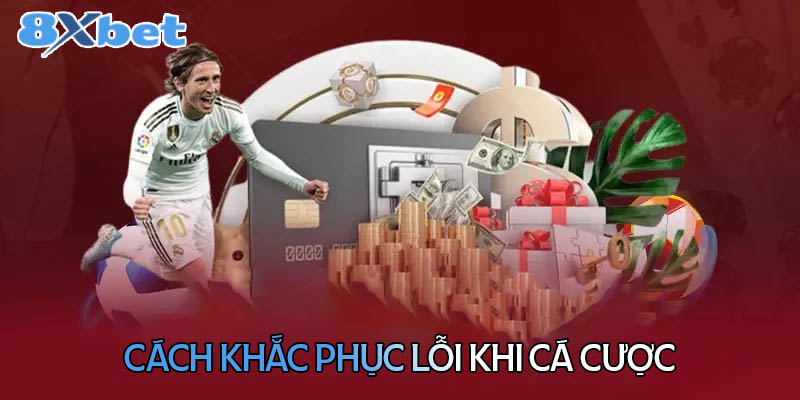 Biện pháp khắc phục những sai lầm khi cá cược