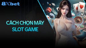 Cách chọn máy slot với jackpot lớn